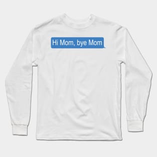 Hi Mom, bye Mom Long Sleeve T-Shirt